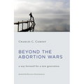 Beyond the Abortion Wars: A Way Forward for a New Generation - Paperback