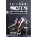 The Ultimate Wrestling Coach's Nutrition Manual To RMR: Learn How To Prepare Your Students For High Performance Wrestling Through Proper Eating Habits - Paperback
