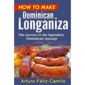 How to make Dominican Longaniza: The secrets to the legendary Dominican sausage - Paperback