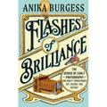 Flashes of Brilliance: The Genius of Early Photography and How It Transformed Art, Science, and History - Hardcover