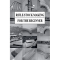 Rifle Stock Making for the Beginner - Paperback