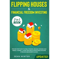 Flipping Houses and Financial Freedom Investing (Updated) 2-in-1 Book: Proven Methods to Find, Finance, Rehab, Manage and Resell Homes + Latest Reliab - Paperback