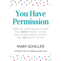 You Have Permission: How to stop doing stuff you don't want to do and start doing stuff you do want to do - Paperback