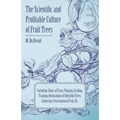 The Scientific and Profitable Culture of Fruit Trees; Including Choice of Trees, Planting, Grafting, Training, Restorations of Unfruitful Trees, Gathe - Paperback