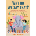 Why Do We Say That? 101 Idioms, Phrases, Sayings & Facts! a Brief History on Where They Come From! - Paperback