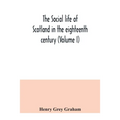 The social life of Scotland in the eighteenth century (Volume I) - Paperback