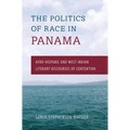 The Politics of Race in Panama: Afro-Hispanic and West Indian Literary Discourses of Contention - Paperback