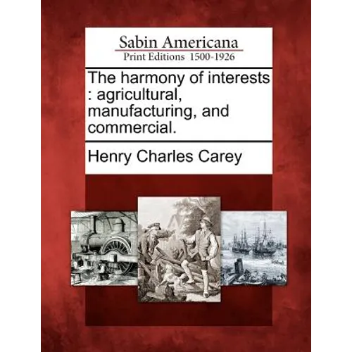 The Harmony of Interests: Agricultural, Manufacturing, and Commercial. - Paperback