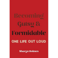 Becoming Gutsy and Formidable: One Life, Out Loud - Paperback