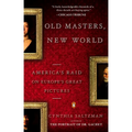 Old Masters, New World: America's Raid on Europe's Great Pictures - Paperback