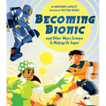 Becoming Bionic and Other Ways Science Is Making Us Super - Hardcover