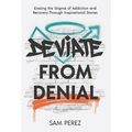 Deviate from Denial: Erasing the Stigma of Addiction and Recovery Through Inspirational Stories - Hardcover