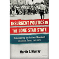 Insurgent Politics in the Lone Star State: Remembering the Antiwar Movement in Austin, Texas, 1967-1973 - Hardcover