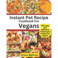 Instant Pot Recipe Cookbook For Vegans: 100 easy and delicious instant pot recipes for vegans - Paperback