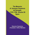 The Memoirs of Jacques Casanova de Seingalt, 1725-1798. Volume 26: Spain - Paperback