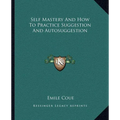 Self Mastery And How To Practice Suggestion And Autosuggestion - Paperback