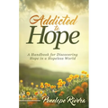 Addicted to Hope: A Handbook for Discovering Hope in a Hopeless World - Paperback
