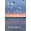 The Secrets You Tell: Surviving the Lies of Childhood Abuse - Paperback