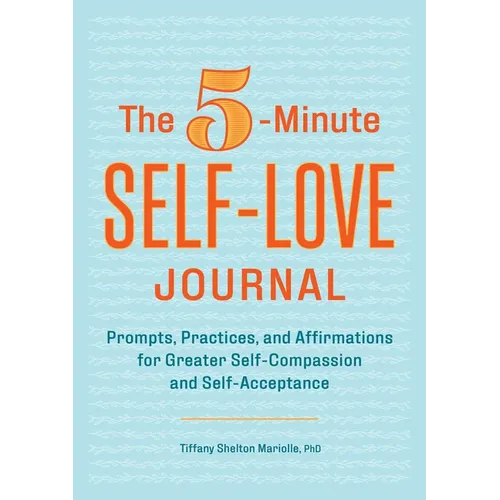 The 5-Minute Self-Love Journal: Prompts, Practices, and Affirmations for Greater Self-Compassion and Self-Acceptance - Paperback