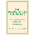 The Human Species Perspective: Surviving The Death of The Sun and The Wisdom of Wellbeing Love - Paperback