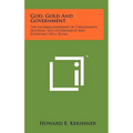 God, Gold And Government: The Interrelationship Of Christianity, Freedom, Self-Government And Economic Well Being - Hardcover