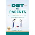 Dbt for Parents: Practical DBT Skills For The Invisible Challenges Of Parenting - Paperback