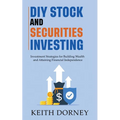 DIY Stock and Securities Investing: Investing Strategies for Building Wealth and Attaining Financial Independence - Paperback