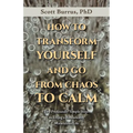 How to Transform Yourself and Go from Chaos to Calm: Two Profoundly Simple Steps to Living a Remarkably Miraculous Life - Paperback