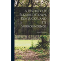 A History of Elizabethtown, Kentucky, and its Surroundings - Hardcover