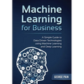 A Simple Guide to Data Driven Technologies using Machine Learning and Deep Learning: Machine Learning for Business - Paperback