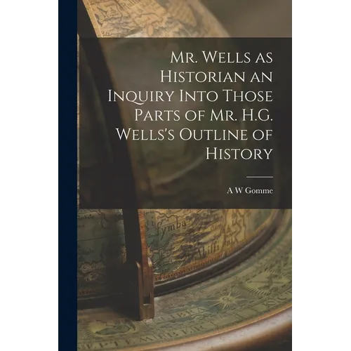 Mr. Wells as Historian an Inquiry Into Those Parts of Mr. H.G. Wells's Outline of History - Paperback