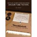 How to Use, Calibrate, Repair and Upgrade Vacuum Tube Testers - Paperback