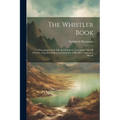 The Whistler Book: A Monograph of the Life and Positin in Art of James Mcneill Whistler, Together With a Careful Study of His More Important Works - Paperback