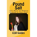 Pound Salt: 101 Simple Tips for Eating Low Sodium, Finding the Sodium in Food, Reducing Your Salt Intake, Giving Up High Sodium Fo - Paperback