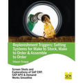 Replenishment Triggers: Setting Systems for Make to Stock, Make to Order & Assemble to Order - Paperback
