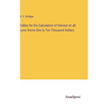 Tables for the Calculation of Interest on all sums frome One to Ten Thousand Dollars - Hardcover
