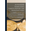 Alexander Hamilton's Famous Report On Manufactures: Made To Congress December 5, 1791: In His Capacity As Secretary Of The Treasury - Paperback