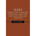 Bars: Breakfast bars- Cookie bars- Dessert bars- Energy bars- Health bars- Snack bars- Veggie bars - Paperback