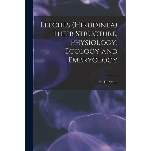 Leeches (Hirudinea) Their Structure, Physiology, Ecology and Embryology - Paperback