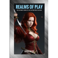 Realms of Play: The Ultimate Guide to Live Action Role-Playing: Unlock Your Adventure: Master the Art of Immersive Fantasy and Epic Quests with LARP - Paperback
