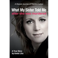 What My Sister Told Me After She Was Murdered: A Shared Journey of Transformation - Paperback