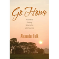 Go Home: A Guide to Achieving Your Goals While Dealing with Life's Inconveniences - Paperback