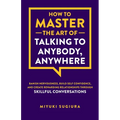 How to Master the Art of Talking to Anybody, Anywhere - Paperback