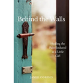 Behind the Walls: Healing the Pain Endured as a Little Girl - Paperback