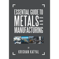 Essential Guide to Metals and Manufacturing - Hardcover