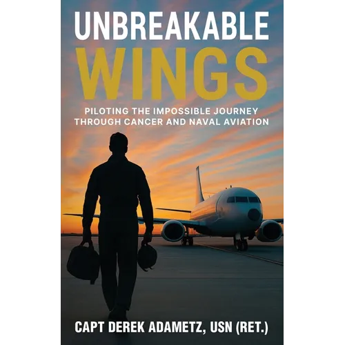 Unbreakable Wings: Piloting the Impossible Journey Through Cancer and Naval Aviation - Paperback