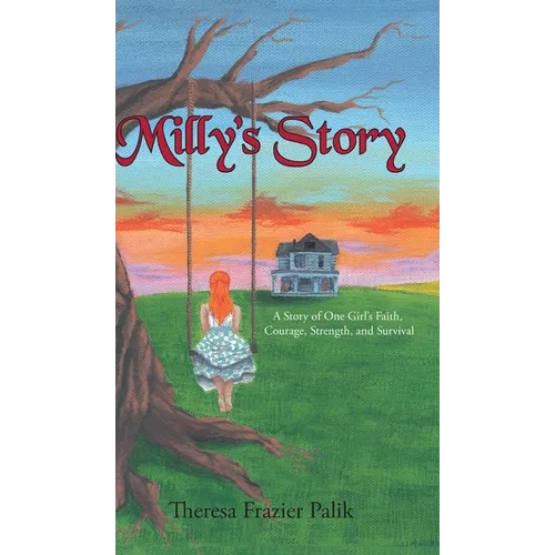 Milly's Story: A Story of One Girl's Faith, Courage, Strength, and Survival - Hardcover