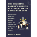 THE CHRISTIAN PARENT'S GUIDE TO SEX EDUCATION FOR 8-to-12-year Olds: How To Teach Your Child About Sex, Puberty, Dating and Intimacy the Godly Way, in - Paperback