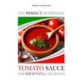 The Perfect Homemade Tomato Sauce for Your Pizza Creations: Ingredients, Recipes and Detailed Procedure - Paperback