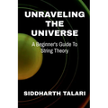 Unraveling the Universe: A Beginner's Guide to String Theory - Paperback